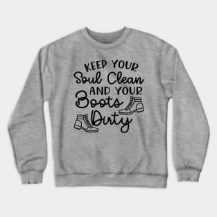 Keep Your Soul Clean And Your Boots Dirty Hiking Crewneck Sweatshirt